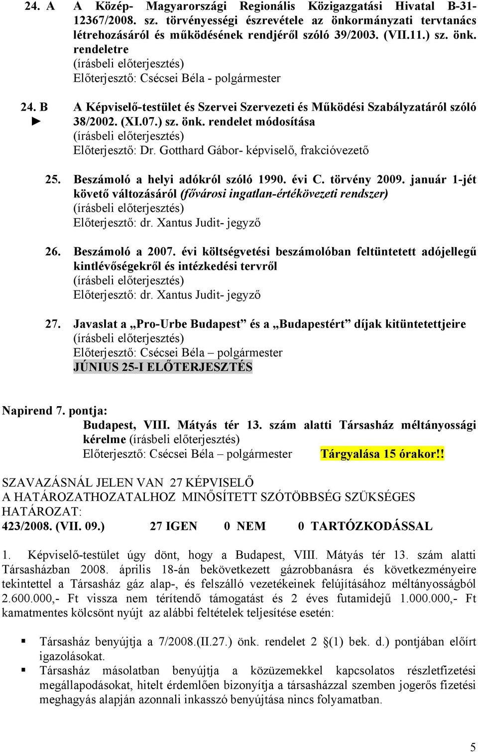 Gotthard Gábor- képviselő, frakcióvezető 25. Beszámoló a helyi adókról szóló 1990. évi C. törvény 2009. január 1-jét követő változásáról (fővárosi ingatlan-értékövezeti rendszer) Előterjesztő: dr.
