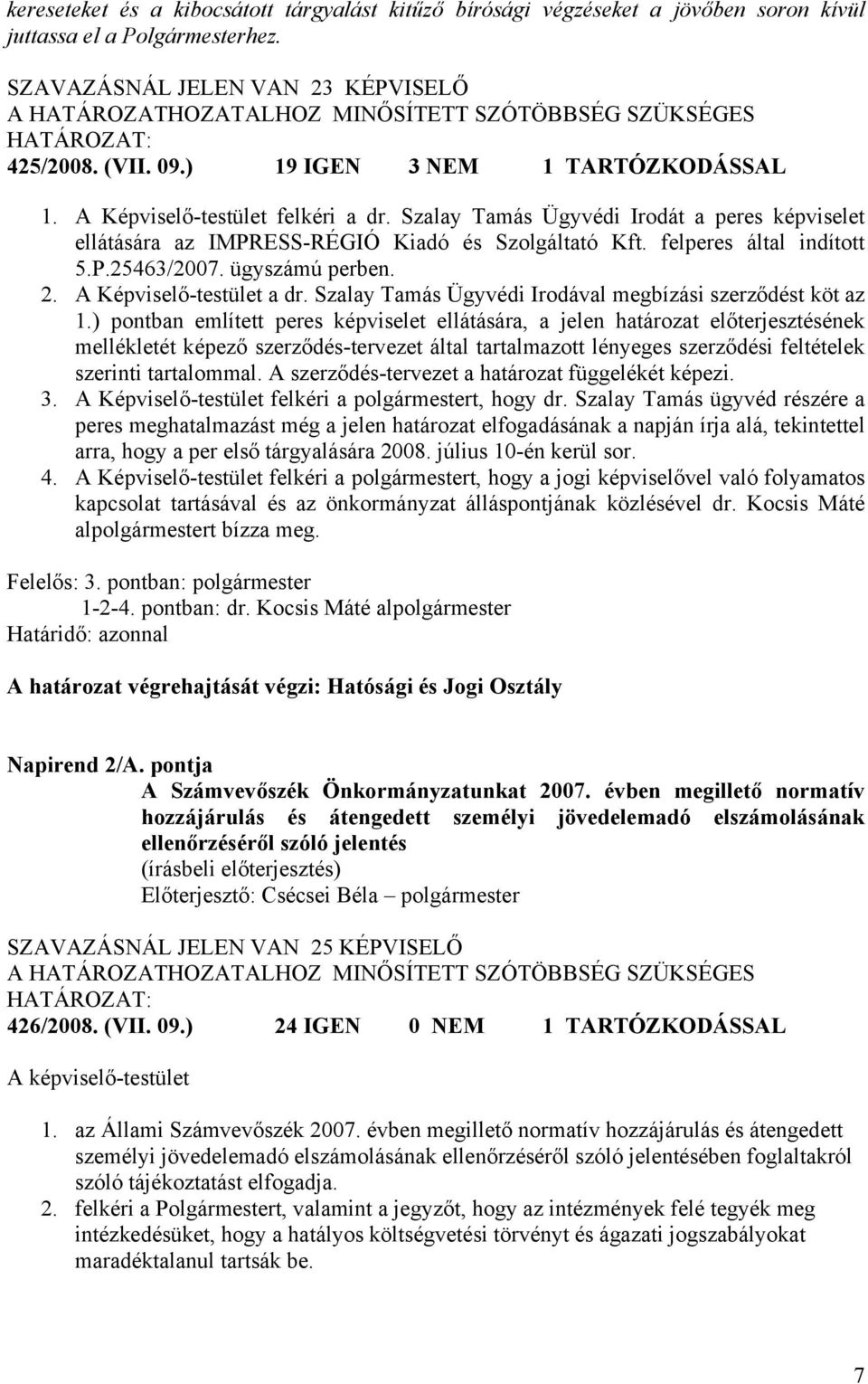 ügyszámú perben. 2. A Képviselő-testület a dr. Szalay Tamás Ügyvédi Irodával megbízási szerződést köt az 1.