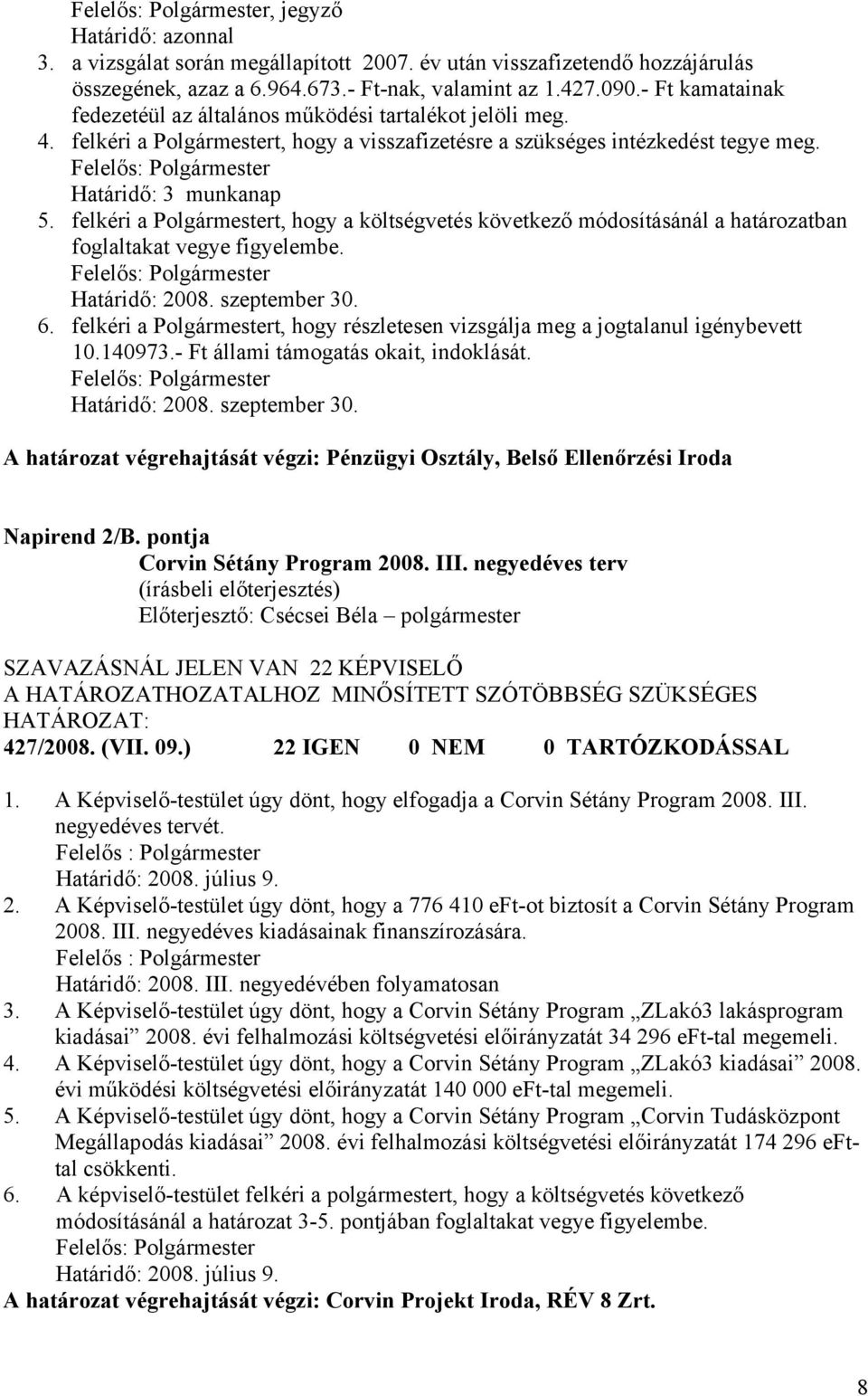 Felelős: Polgármester Határidő: 3 munkanap 5. felkéri a Polgármestert, hogy a költségvetés következő módosításánál a határozatban foglaltakat vegye figyelembe. Felelős: Polgármester Határidő: 2008.
