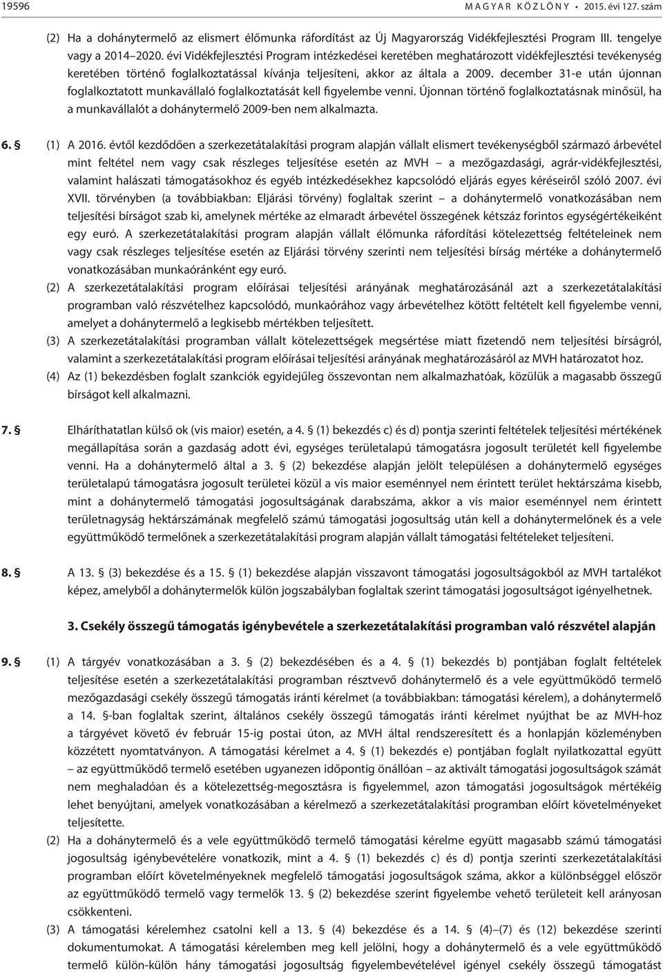 december 31-e után újonnan foglalkoztatott munkavállaló foglalkoztatását kell figyelembe venni. Újonnan történő foglalkoztatásnak minősül, ha a munkavállalót a dohánytermelő 2009-ben nem alkalmazta.