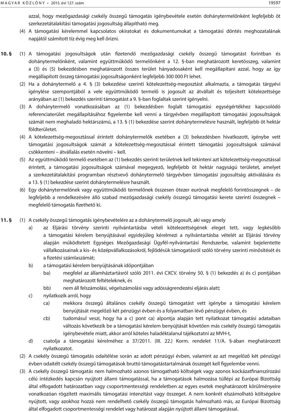 (4) A támogatási kérelemmel kapcsolatos okiratokat és dokumentumokat a támogatási döntés meghozatalának napjától számított tíz évig meg kell őrizni. 10.