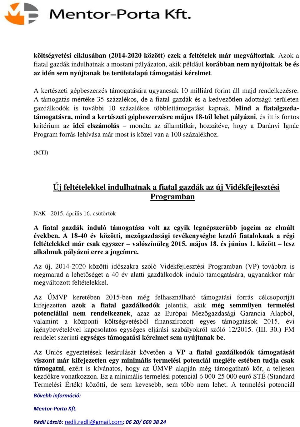 A kertészeti gépbeszerzés támogatására ugyancsak 10 milliárd forint áll majd rendelkezésre.