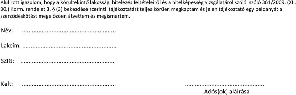 (3) bekezdése szerinti tájékoztatást teljes körűen megkaptam és jelen tájékoztató egy