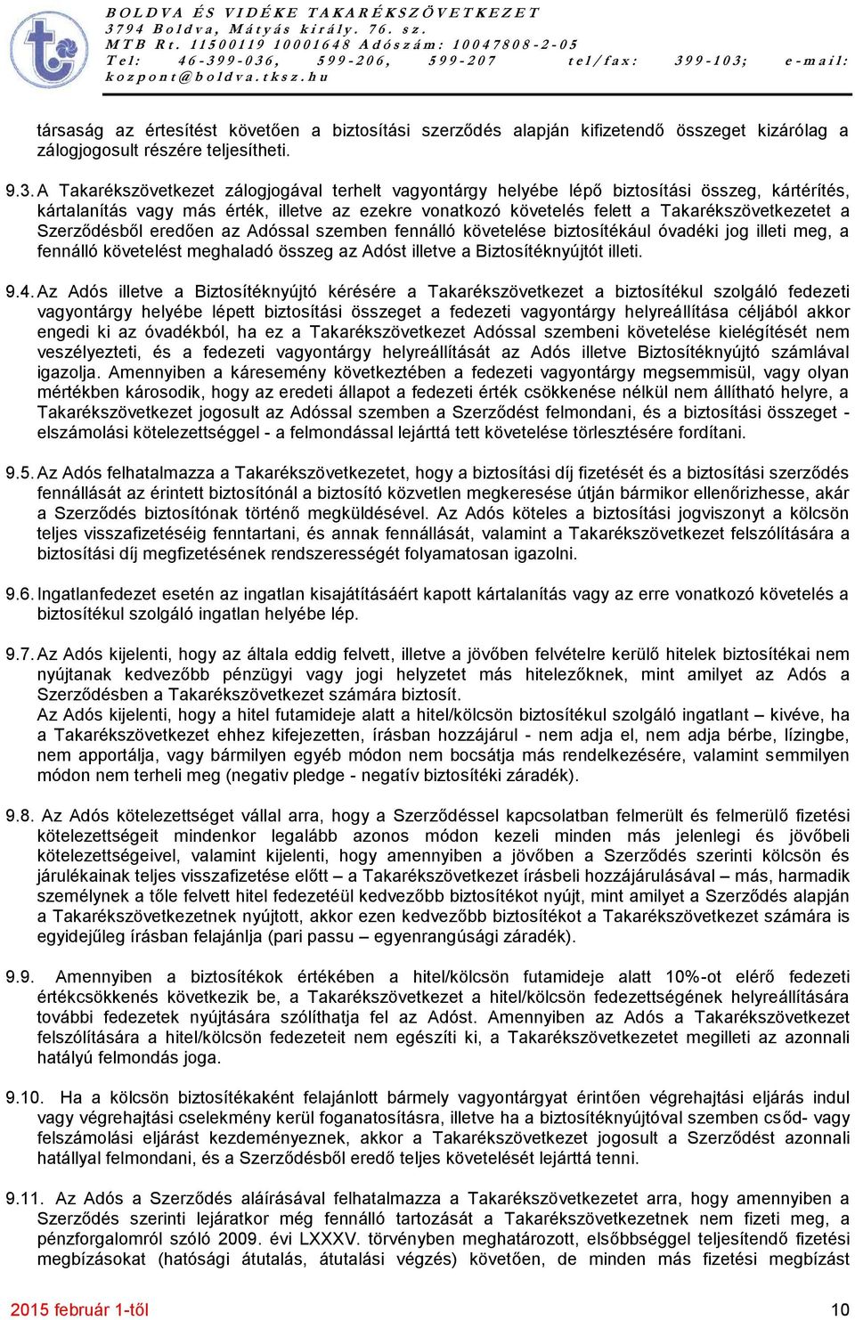 Szerződésből eredően az Adóssal szemben fennálló követelése biztosítékául óvadéki jog illeti meg, a fennálló követelést meghaladó összeg az Adóst illetve a Biztosítéknyújtót illeti. 9.4.