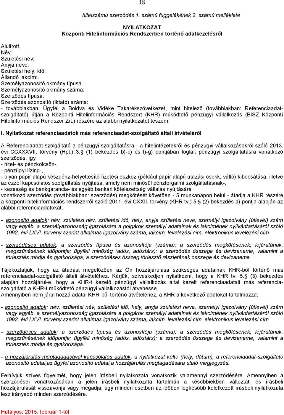 Személyazonosító okmány típusa Személyazonosító okmány száma: Szerződés típusa: Szerződés azonosító (iktató) száma: - továbbiakban: Ügyfél a Boldva és Vidéke Takarékszövetkezet, mint hitelező