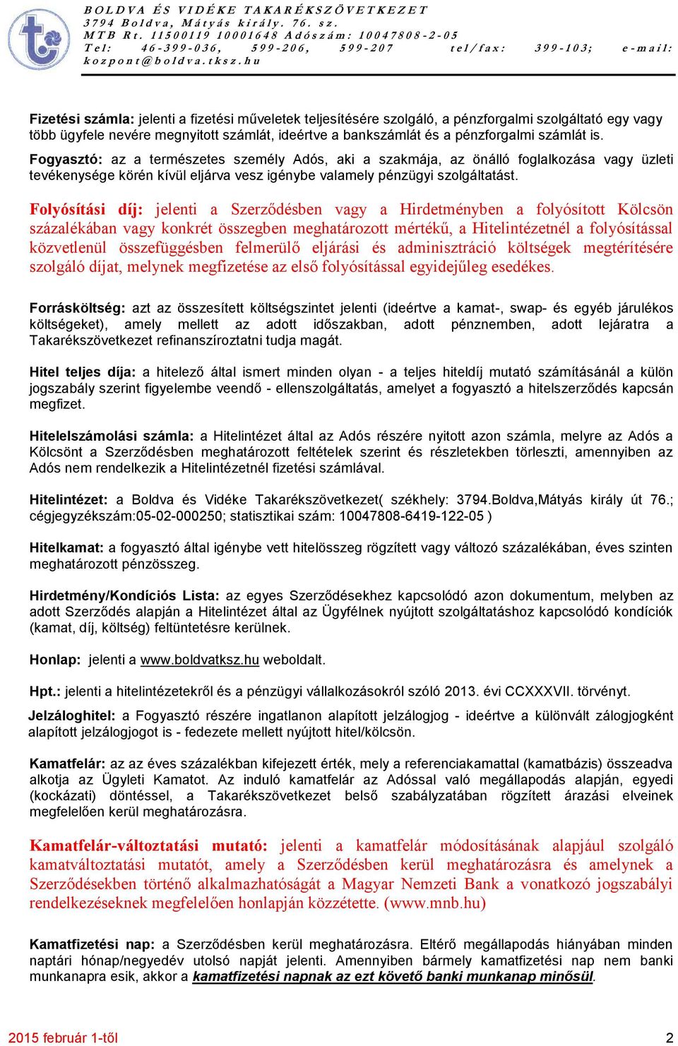 Folyósítási díj: jelenti a Szerződésben vagy a Hirdetményben a folyósított Kölcsön százalékában vagy konkrét összegben meghatározott mértékű, a Hitelintézetnél a folyósítással közvetlenül