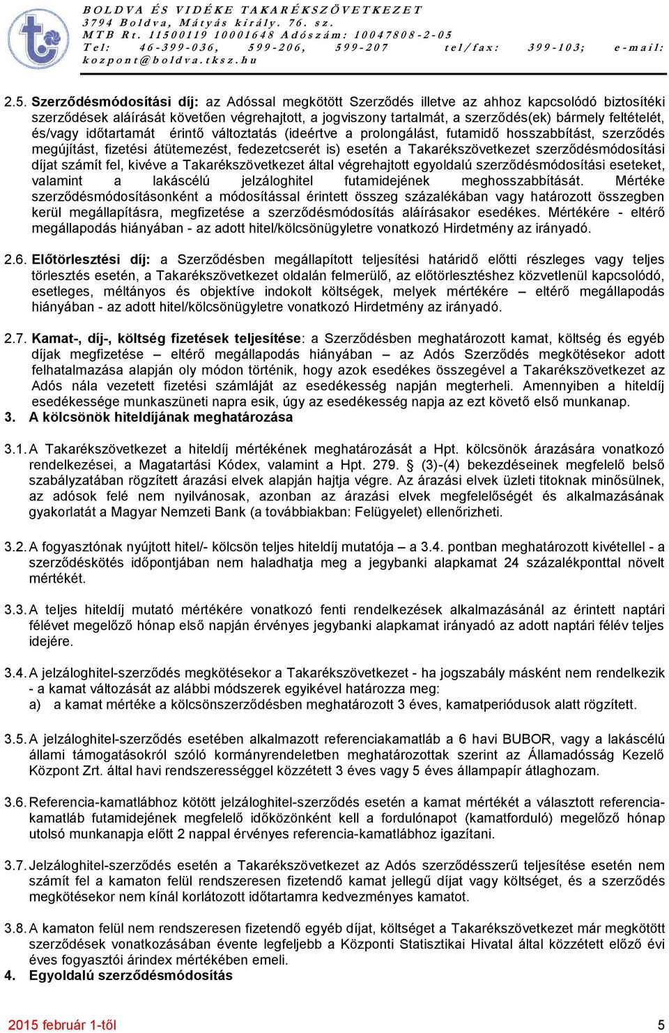 szerződésmódosítási díjat számít fel, kivéve a Takarékszövetkezet által végrehajtott egyoldalú szerződésmódosítási eseteket, valamint a lakáscélú jelzáloghitel futamidejének meghosszabbítását.