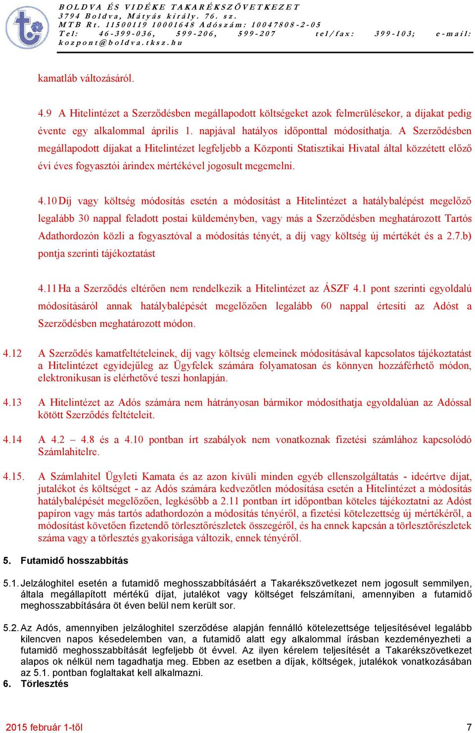 10 Díj vagy költség módosítás esetén a módosítást a Hitelintézet a hatálybalépést megelőző legalább 30 nappal feladott postai küldeményben, vagy más a Szerződésben meghatározott Tartós Adathordozón