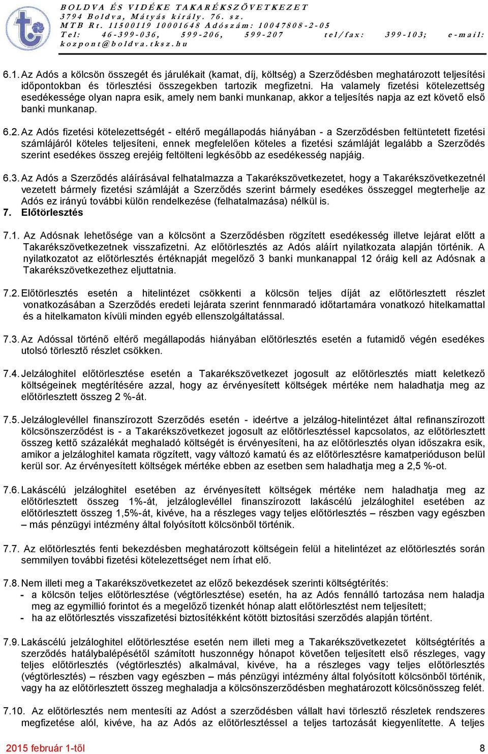 Az Adós fizetési kötelezettségét - eltérő megállapodás hiányában - a Szerződésben feltüntetett fizetési számlájáról köteles teljesíteni, ennek megfelelően köteles a fizetési számláját legalább a