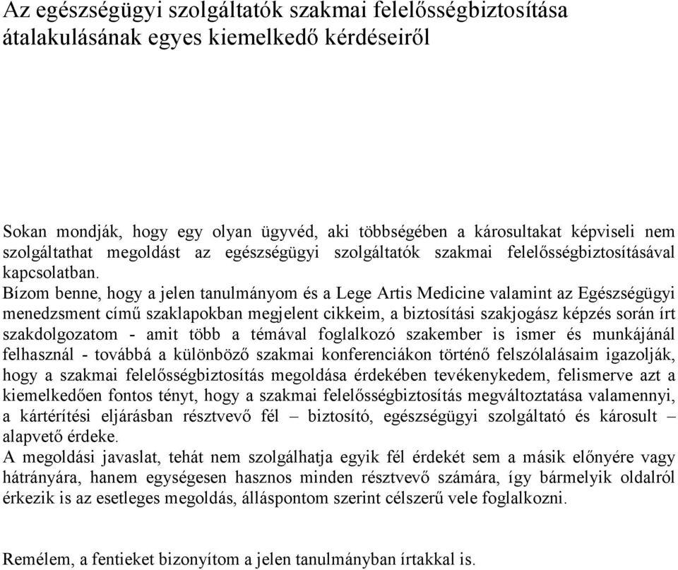 Bízom benne, hogy a jelen tanulmányom és a Lege Artis Medicine valamint az Egészségügyi menedzsment című szaklapokban megjelent cikkeim, a biztosítási szakjogász képzés során írt szakdolgozatom -