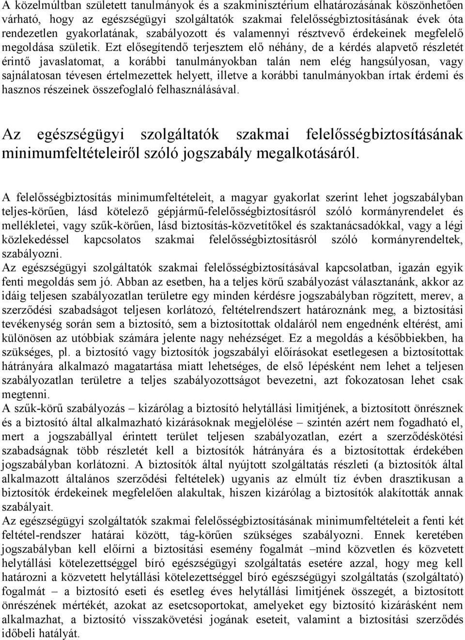 Ezt elősegítendő terjesztem elő néhány, de a kérdés alapvető részletét érintő javaslatomat, a korábbi tanulmányokban talán nem elég hangsúlyosan, vagy sajnálatosan tévesen értelmezettek helyett,