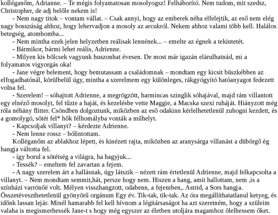.. - Nem mintha ezek jelen helyzetben reálisak lennének... emelte az égnek a tekintetét. - Bármikor, bármi lehet reális, Adrienne. - Milyen kis bölcsek vagyunk huszonhat évesen.