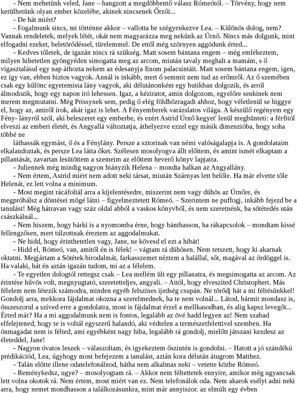 Nincs más dolgunk, mint elfogadni ezeket, beletörődéssel, türelemmel. De ettől még szörnyen aggódunk érted... - Kedves tőletek, de igazán nincs rá szükség.