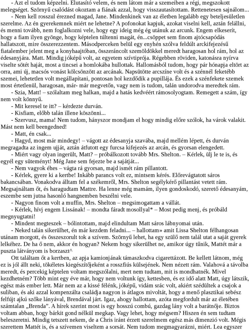 A pofonokat kapjuk, azokat viselni kell, aztán felállni, és menni tovább, nem foglalkozni vele, hogy egy ideig még ég utánuk az arcunk.
