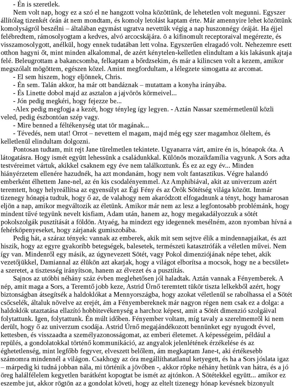 ö a kifinomult receptoraival megérezte, és visszamosolygott, anélkül, hogy ennek tudatában lett volna. Egyszerűen elragadó volt.
