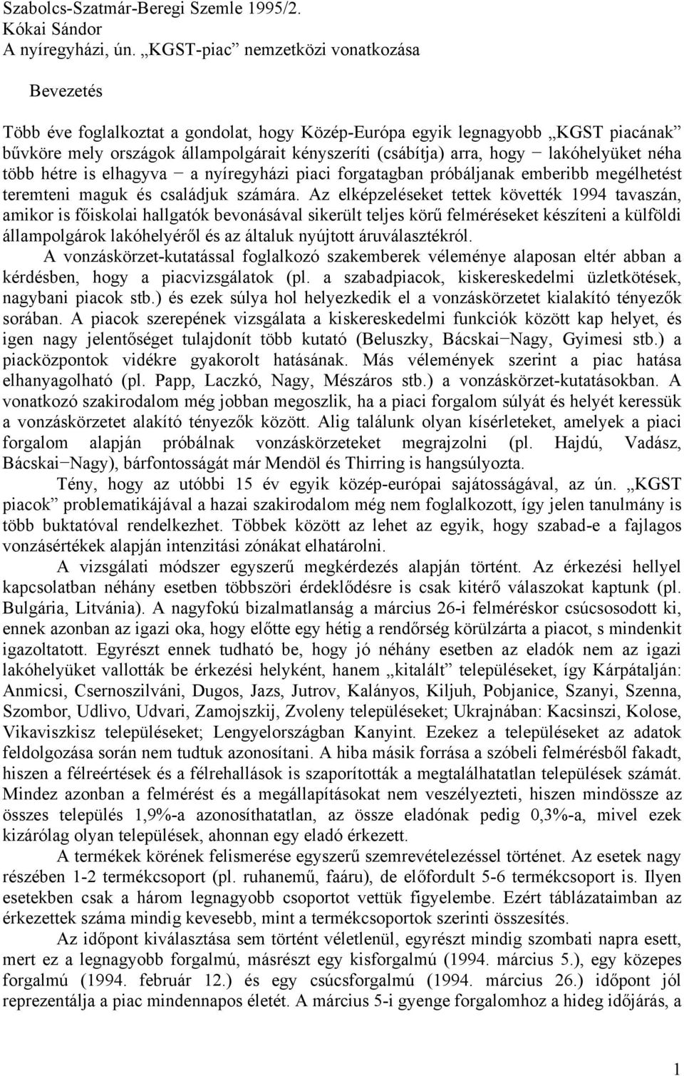 lakóhelyüket néha több hétre is elhagyva a nyíregyházi piaci forgatagban próbáljanak emberibb megélhetést teremteni maguk és családjuk számára.