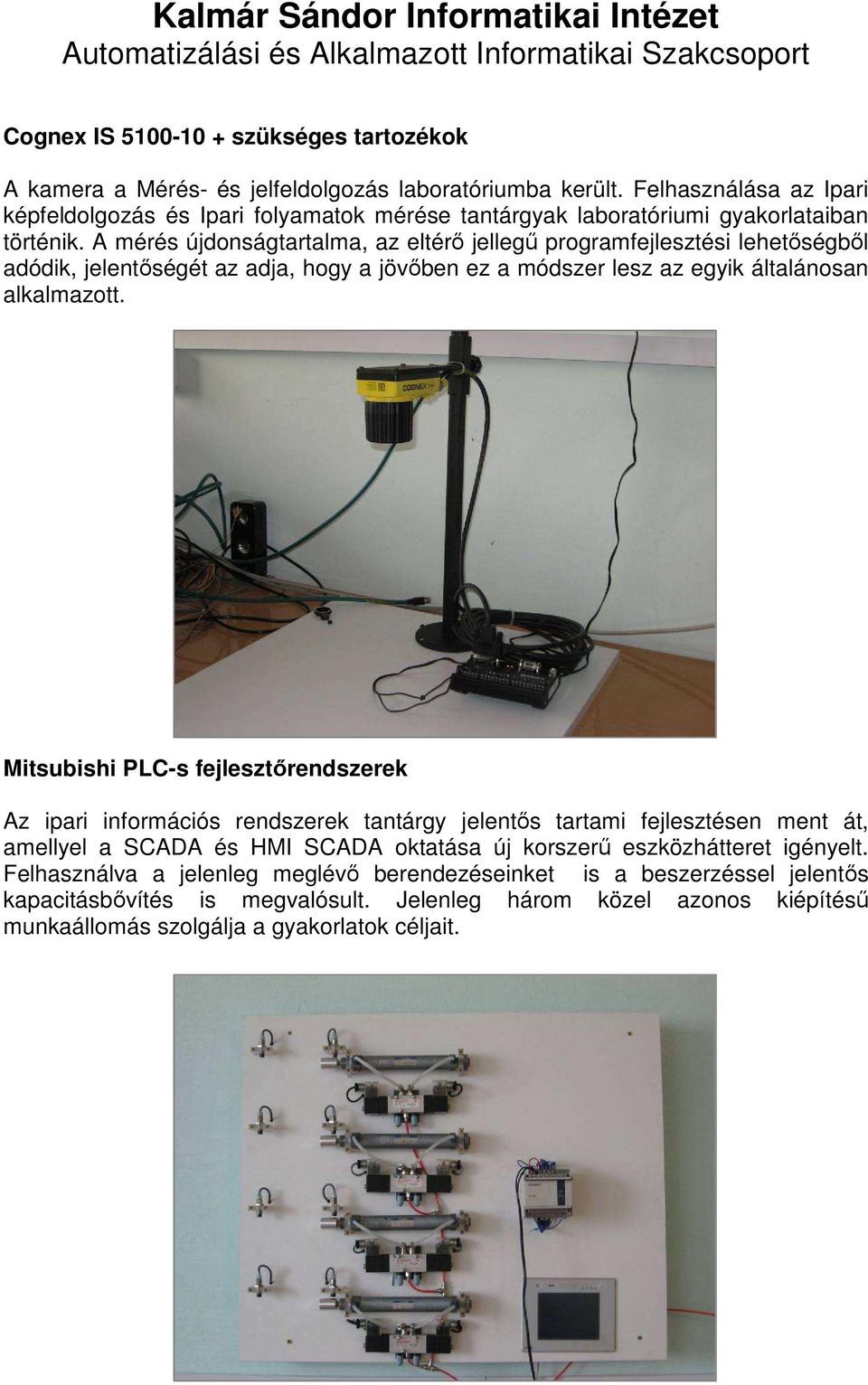 A mérés újdonságtartalma, az eltérı jellegő programfejlesztési lehetıségbıl adódik, jelentıségét az adja, hogy a jövıben ez a módszer lesz az egyik általánosan alkalmazott.