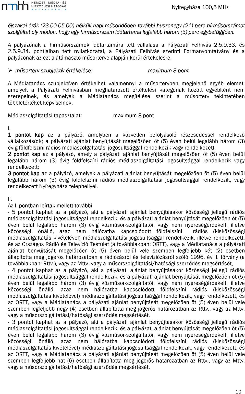 pontjaiban tett nyilatkozatai, a Pályázati Felhívás szerinti Formanyomtatvány és a pályázónak az ezt alátámasztó műsorterve alapján kerül értékelésre.