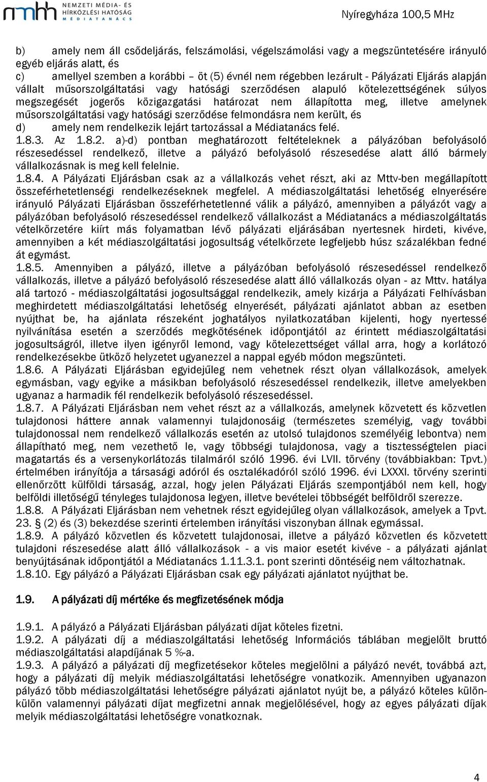 hatósági szerződése felmondásra nem került, és d) amely nem rendelkezik lejárt tartozással a Médiatanács felé. 1.8.3. Az 1.8.2.