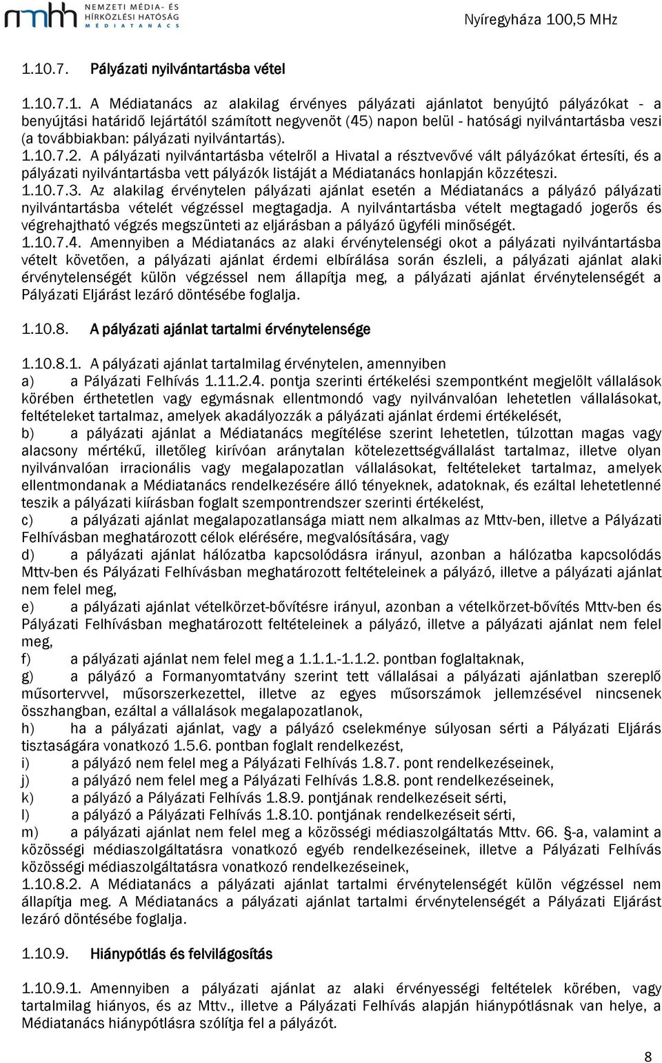 A pályázati nyilvántartásba vételről a Hivatal a résztvevővé vált pályázókat értesíti, és a pályázati nyilvántartásba vett pályázók listáját a Médiatanács honlapján közzéteszi. 1.10.7.3.