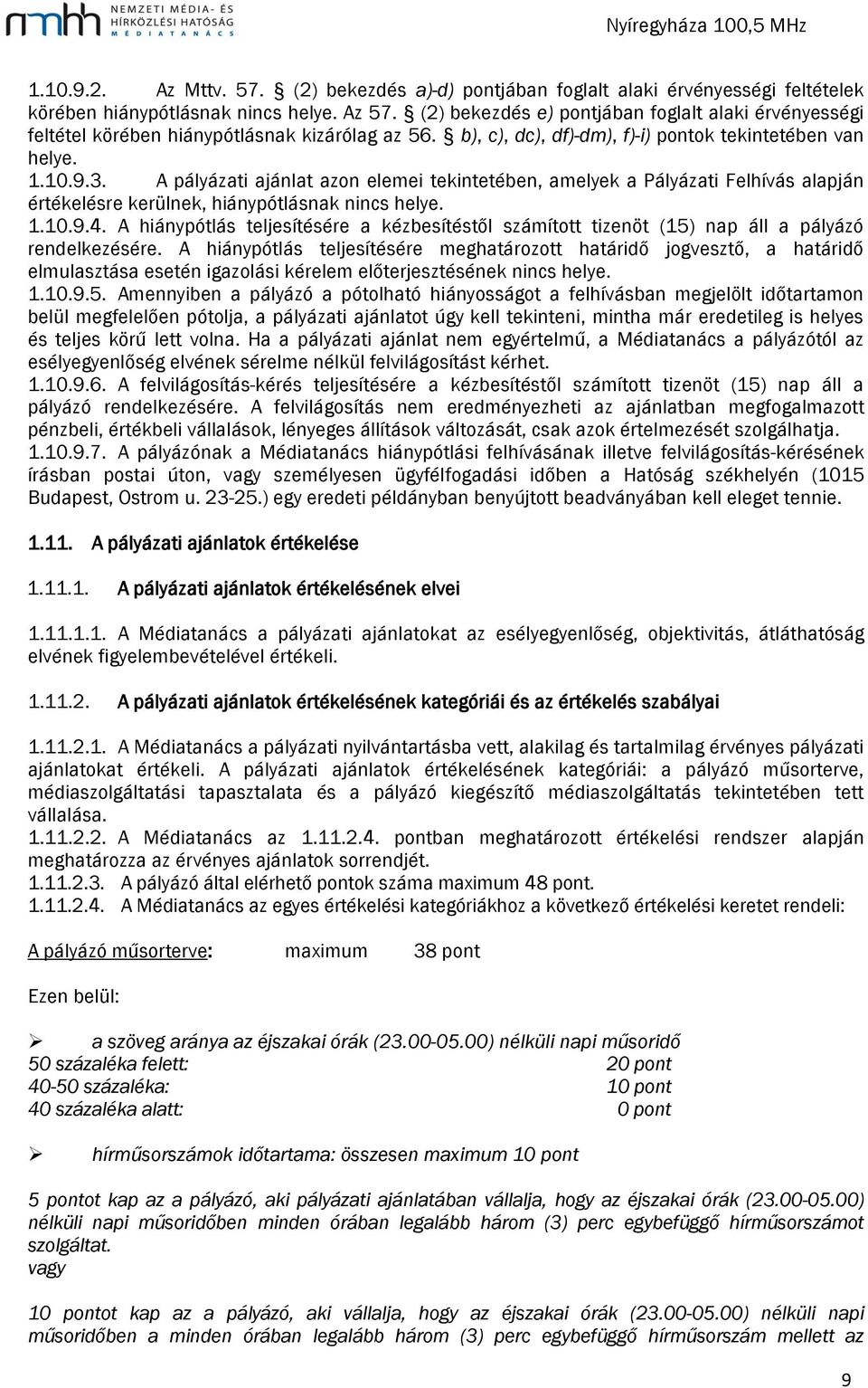 A pályázati ajánlat azon elemei tekintetében, amelyek a Pályázati Felhívás alapján értékelésre kerülnek, hiánypótlásnak nincs helye. 1.10.9.4.