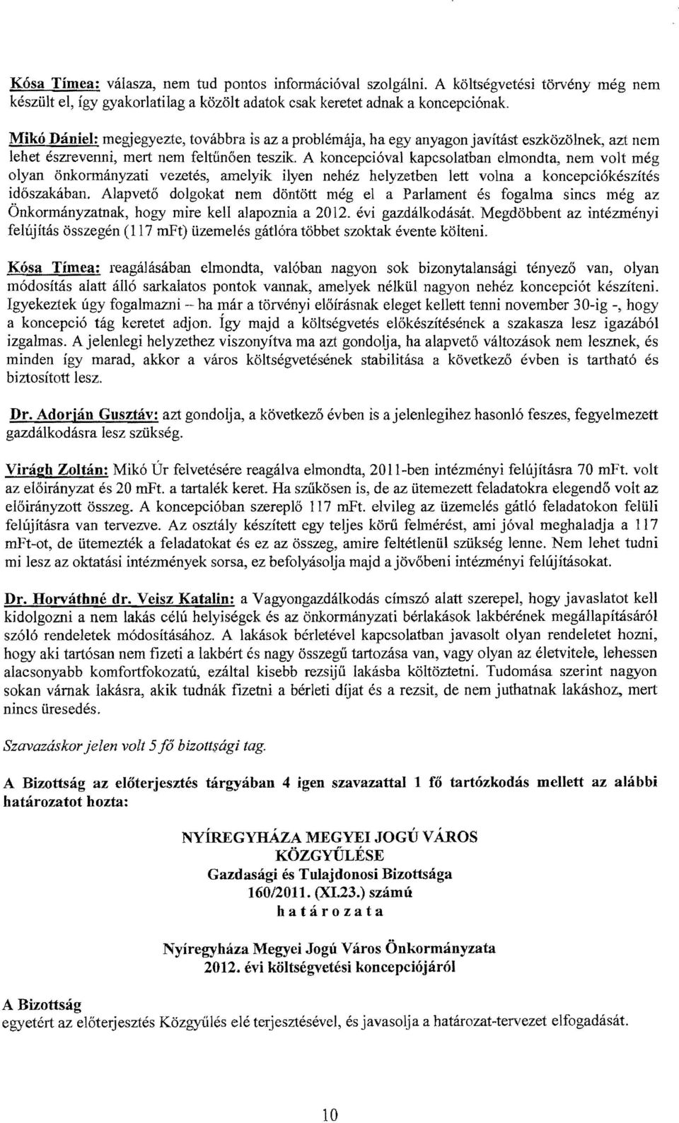A koncepcióval kapcsolatban elmondta, nem volt még olyan önkormányzati vezetés, amelyik ilyen nehéz helyzetben lett volna a koncepciókészítés időszakában.