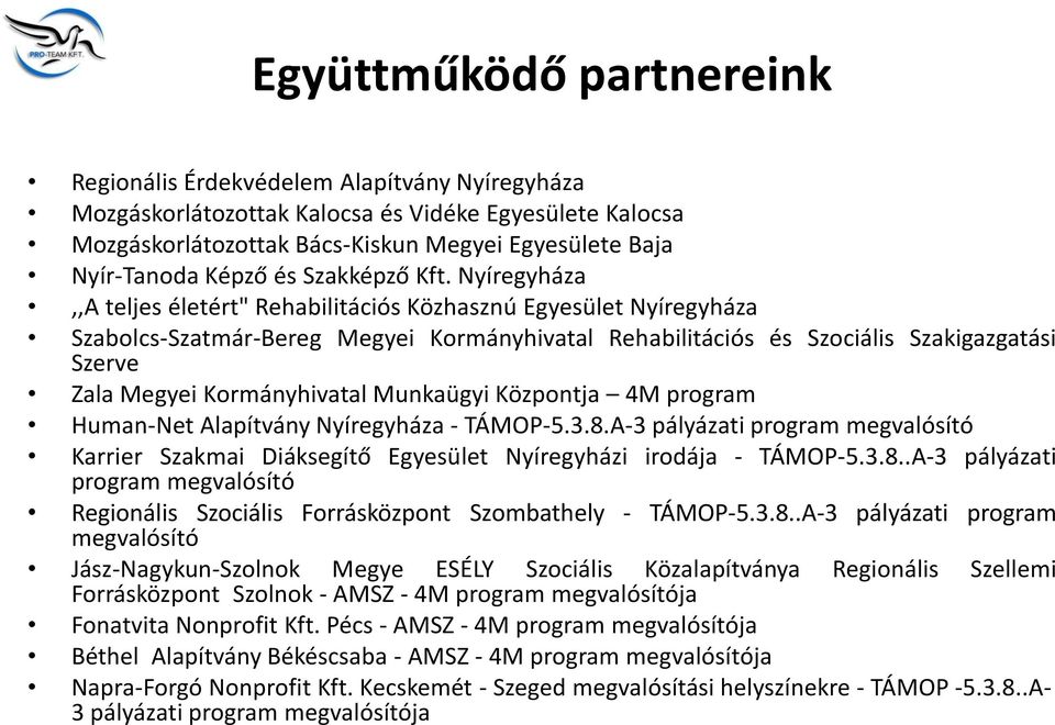 Nyíregyháza,,A teljes életért" Rehabilitációs Közhasznú Egyesület Nyíregyháza Szabolcs-Szatmár-Bereg Megyei Kormányhivatal Rehabilitációs és Szociális Szakigazgatási Szerve Zala Megyei Kormányhivatal