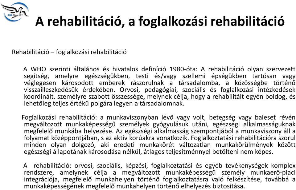 Orvosi, pedagógiai, szociális és foglalkozási intézkedések koordinált, személyre szabott összessége, melynek célja, hogy a rehabilitált egyén boldog, és lehetőleg teljes értékű polgára legyen a