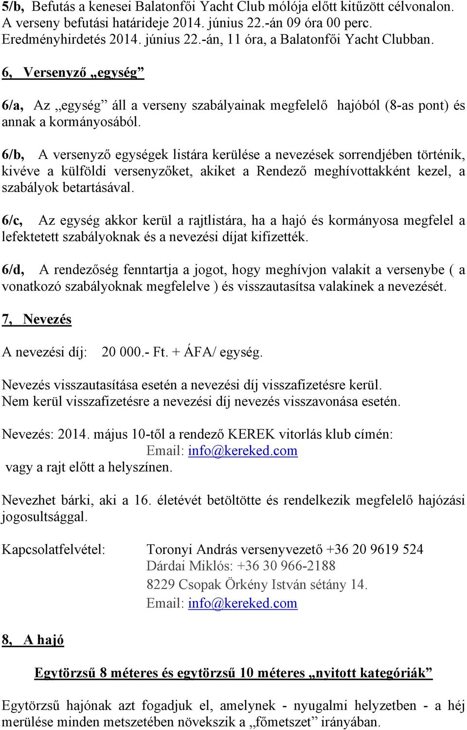 6/b, A versenyző egységek listára kerülése a nevezések sorrendjében történik, kivéve a külföldi versenyzőket, akiket a Rendező meghívottakként kezel, a szabályok betartásával.