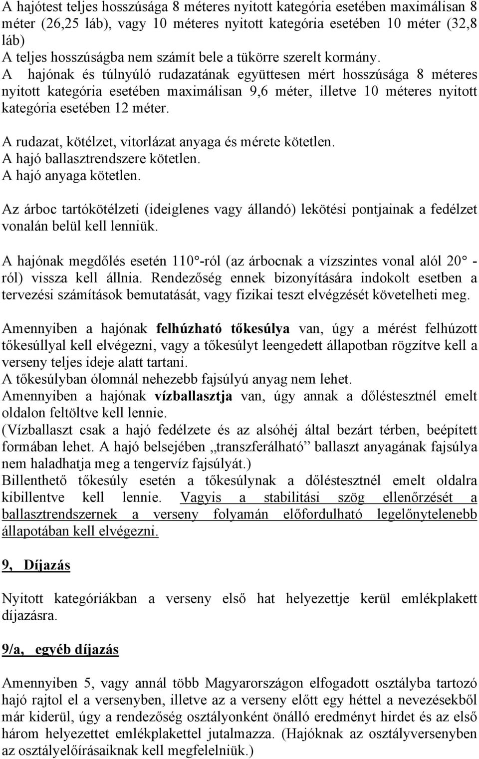 A hajónak és túlnyúló rudazatának együttesen mért hosszúsága 8 méteres nyitott kategória esetében maximálisan 9,6 méter, illetve 10 méteres nyitott kategória esetében 12 méter.