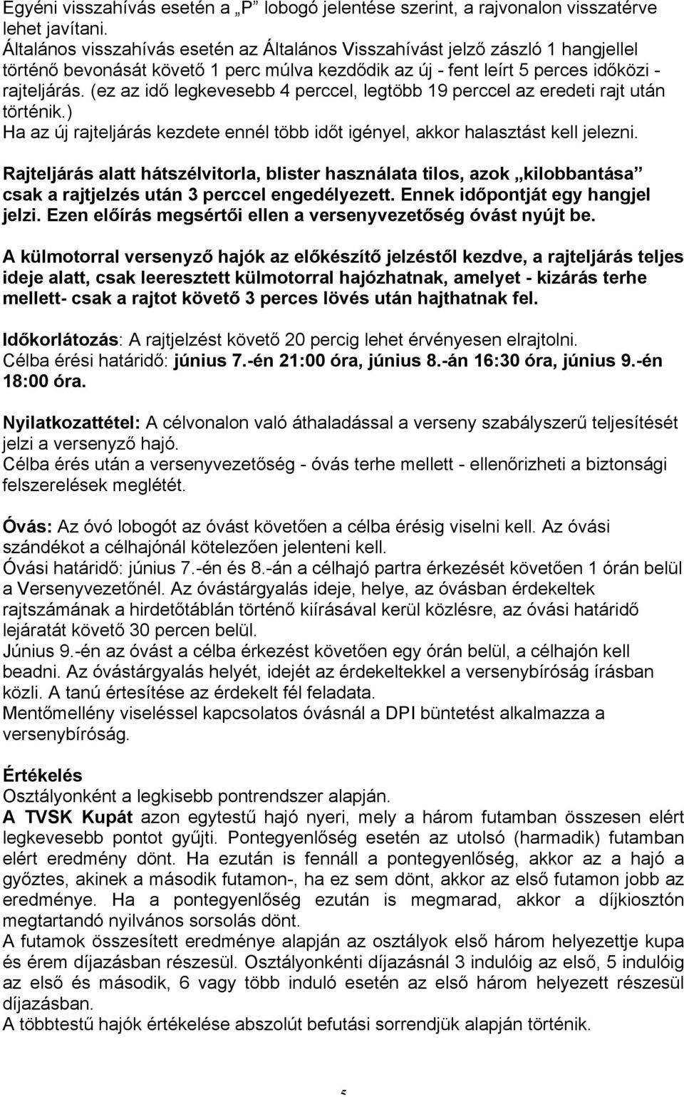 (ez az idő legkevesebb 4 perccel, legtöbb 19 perccel az eredeti rajt után történik.) Ha az új rajteljárás kezdete ennél több időt igényel, akkor halasztást kell jelezni.