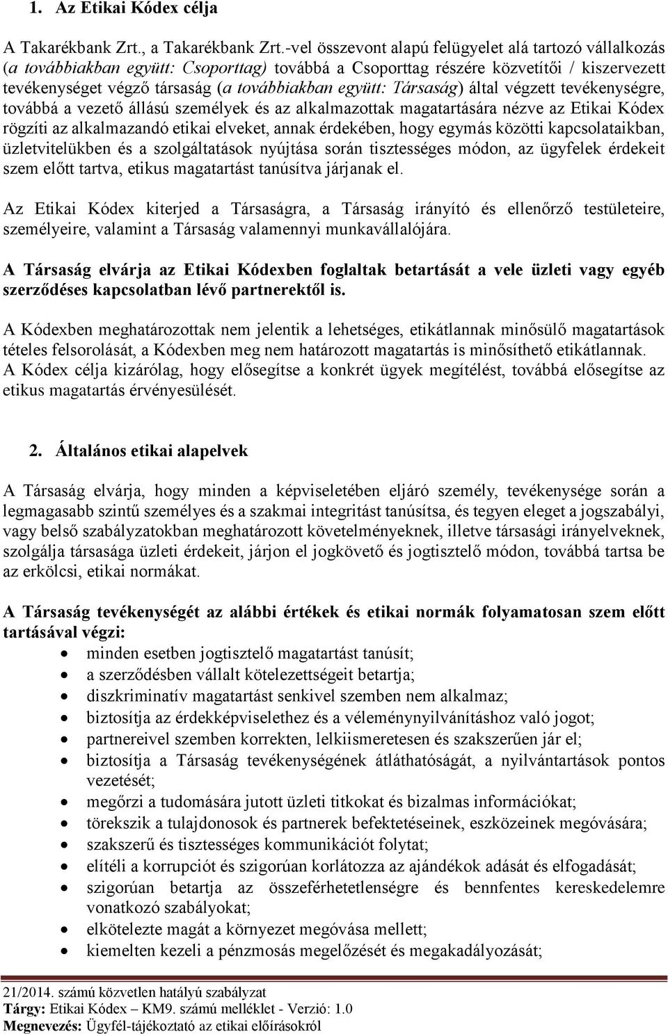 Társaság) által végzett tevékenységre, továbbá a vezető állású személyek és az alkalmazottak magatartására nézve az Etikai Kódex rögzíti az alkalmazandó etikai elveket, annak érdekében, hogy egymás