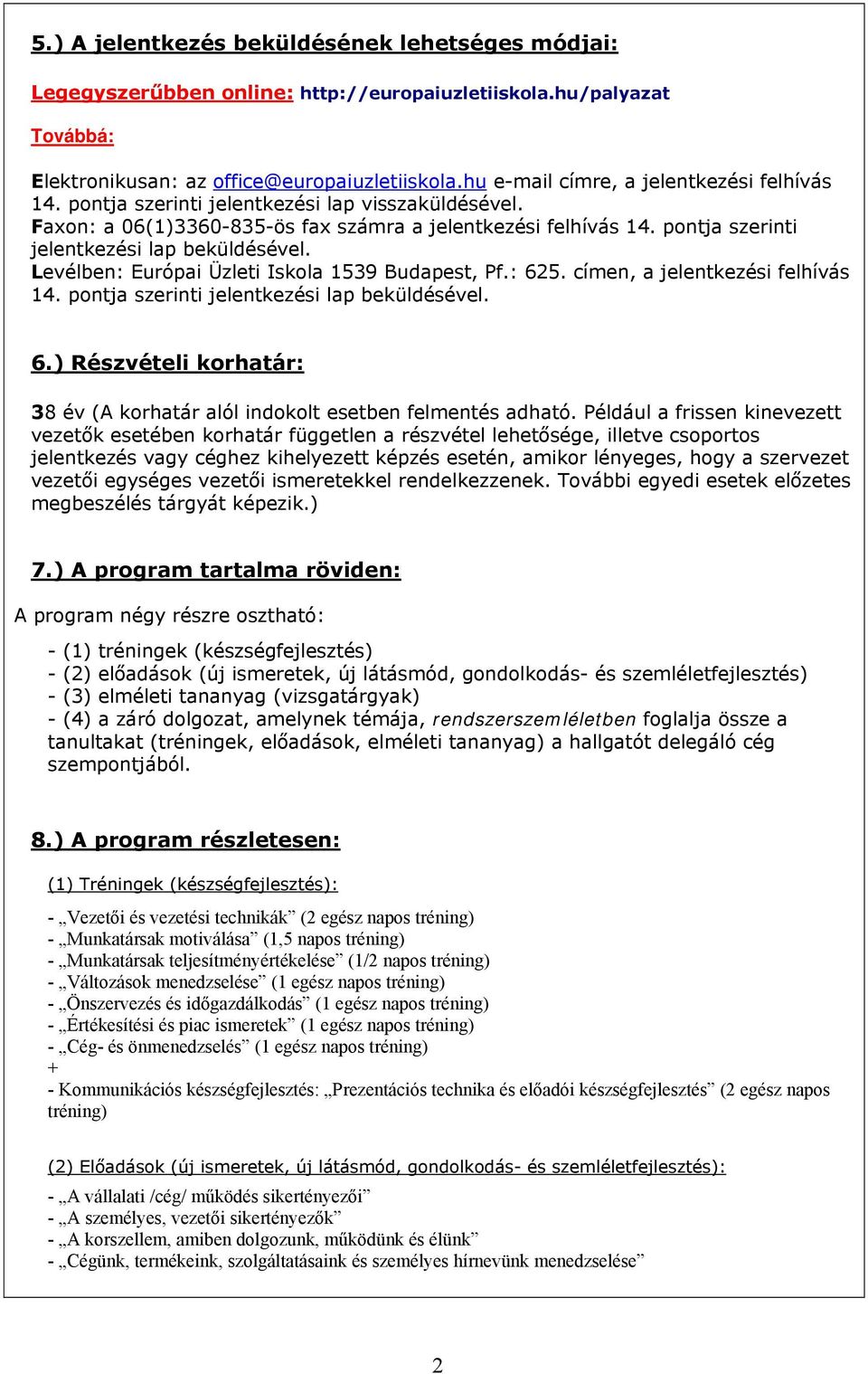 pontja szerinti jelentkezési lap beküldésével. Levélben: Európai Üzleti Iskola 1539 Budapest, Pf.: 625. címen, a jelentkezési felhívás 14. pontja szerinti jelentkezési lap beküldésével. 6.) Részvételi korhatár: 38 év (A korhatár alól indokolt esetben felmentés adható.