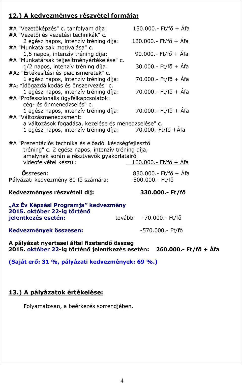 1 egész napos, intenzív tréning díja: 70.000.- Ft/fő + Áfa #Az "Időgazdálkodás és önszervezés" c. 1 egész napos, intenzív tréning díja: 70.000.- Ft/fő + Áfa #A "Professzionális ügyfélkapcsolatok: cég- és önmenedzselés" c.