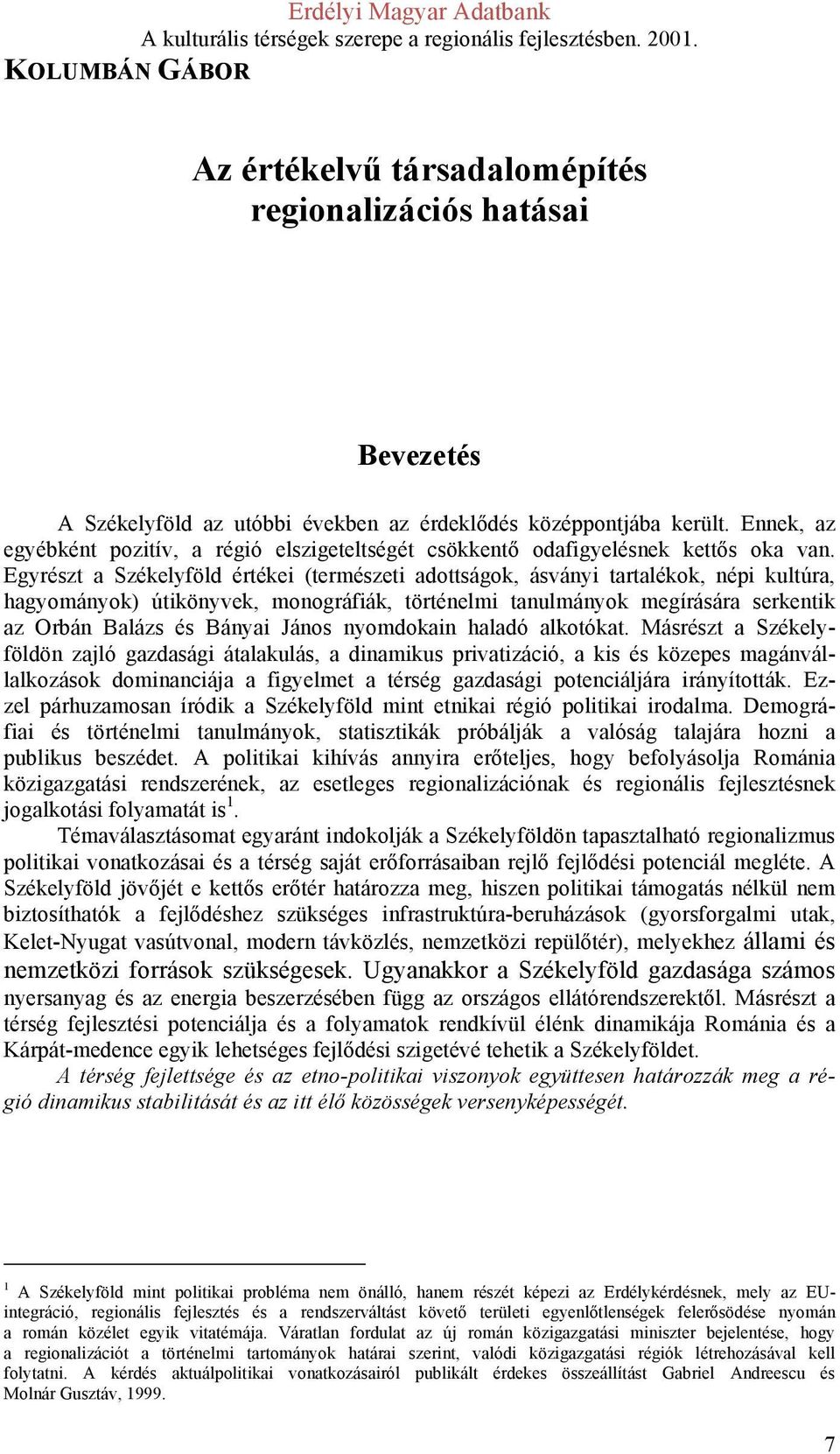 Egyrészt a Székelyföld értékei (természeti adottságok, ásványi tartalékok, népi kultúra, hagyományok) útikönyvek, monográfiák, történelmi tanulmányok megírására serkentik az Orbán Balázs és Bányai