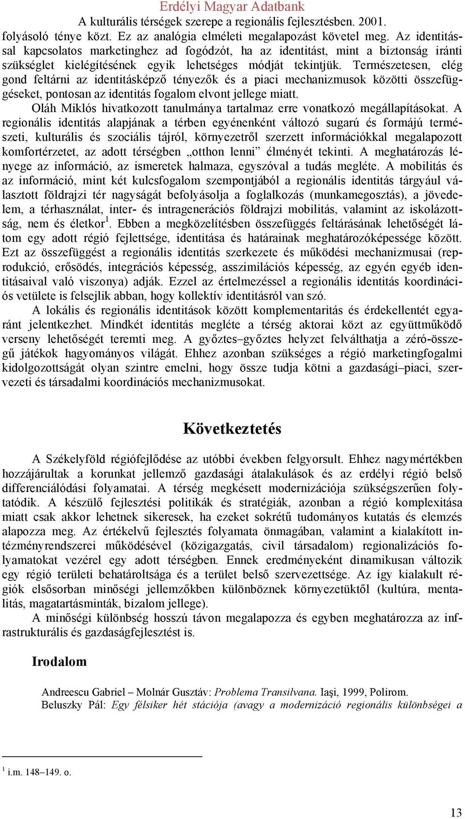 Természetesen, elég gond feltárni az identitásképző tényezők és a piaci mechanizmusok közötti összefüggéseket, pontosan az identitás fogalom elvont jellege miatt.