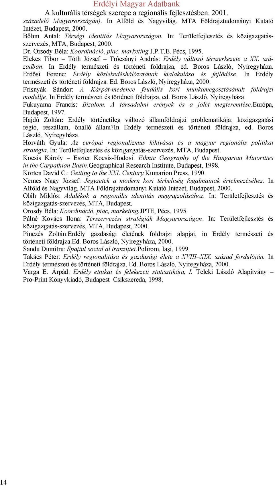 Elekes Tibor Tóth József Trócsányi András: Erdély változó térszerkezete a XX. században. In Erdély természeti és történeti földrajza, ed. Boros László, Nyíregyháza.