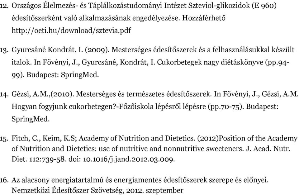 14. Gézsi, A.M.,(2010). Mesterséges és természetes édesítőszerek. In Fövényi, J., Gézsi, A.M. Hogyan fogyjunk cukorbetegen?-főzőiskola lépésről lépésre (pp.70-75). Budapest: SpringMed. 15. Fitch, C.