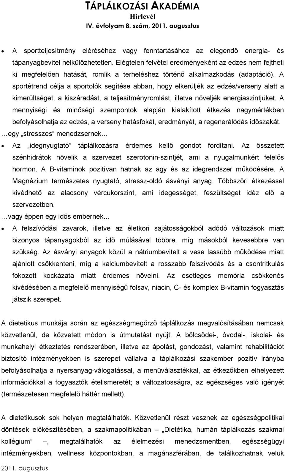 A sportétrend célja a sportolók segítése abban, hogy elkerüljék az edzés/verseny alatt a kimerültséget, a kiszáradást, a teljesítményromlást, illetve növeljék energiaszintjüket.