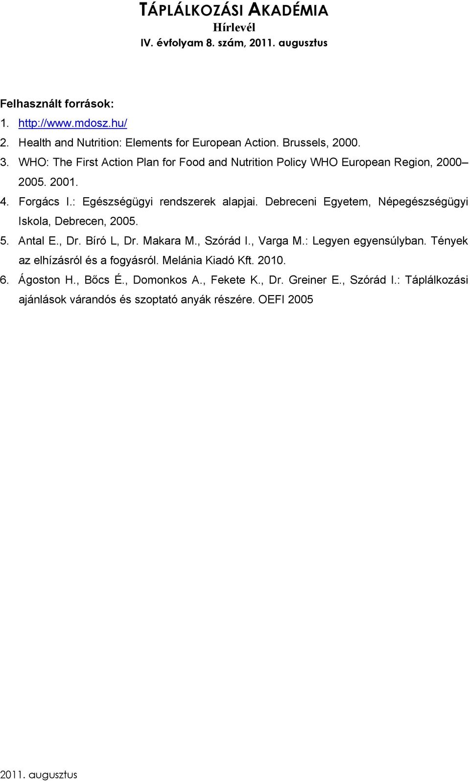 Debreceni Egyetem, Népegészségügyi Iskola, Debrecen, 2005. 5. Antal E., Dr. Bíró L, Dr. Makara M., Szórád I., Varga M.: Legyen egyensúlyban.