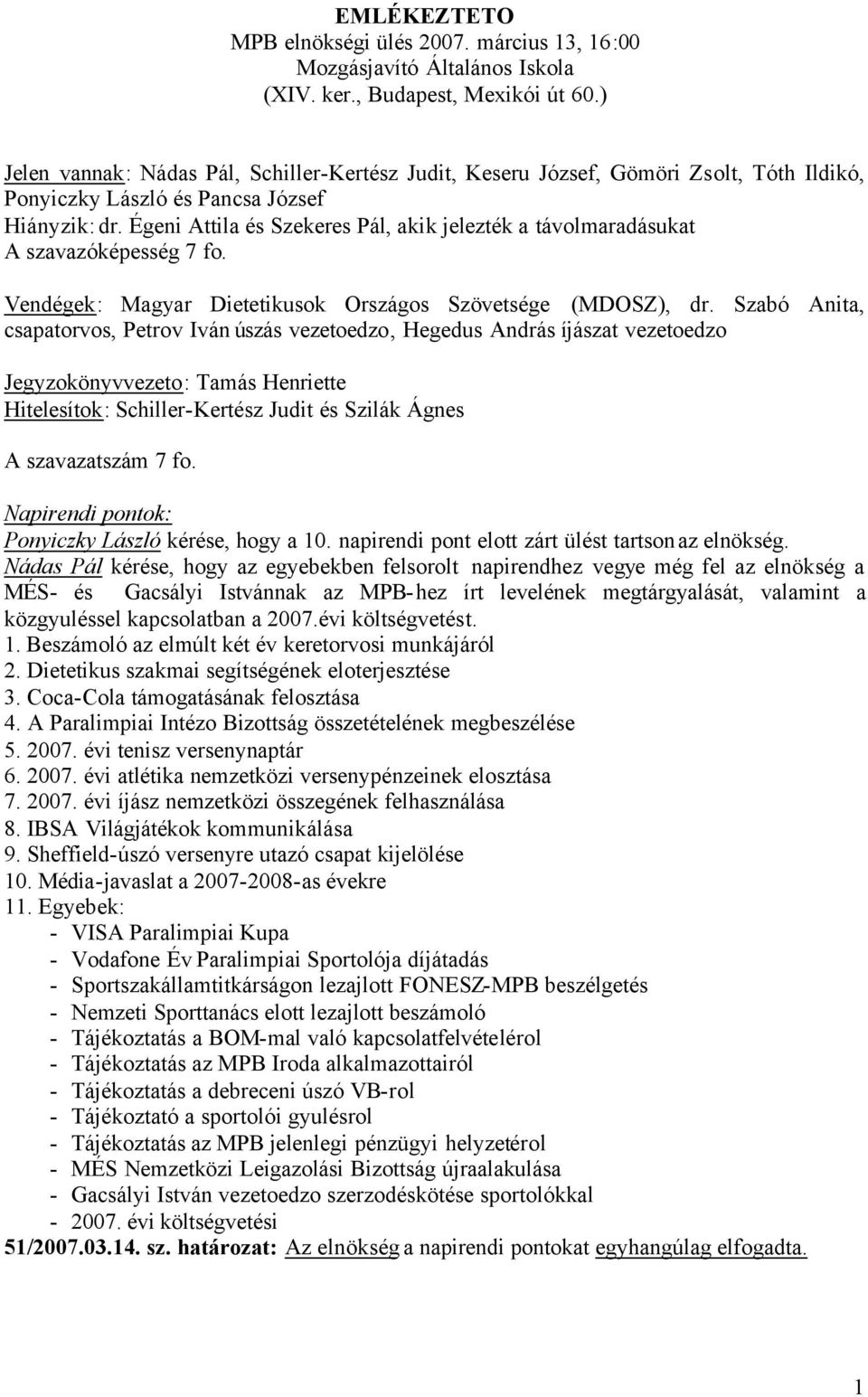 Égeni Attila és Szekeres Pál, akik jelezték a távolmaradásukat A szavazóképesség 7 fo. Vendégek: Magyar Dietetikusok Országos Szövetsége (MDOSZ), dr.