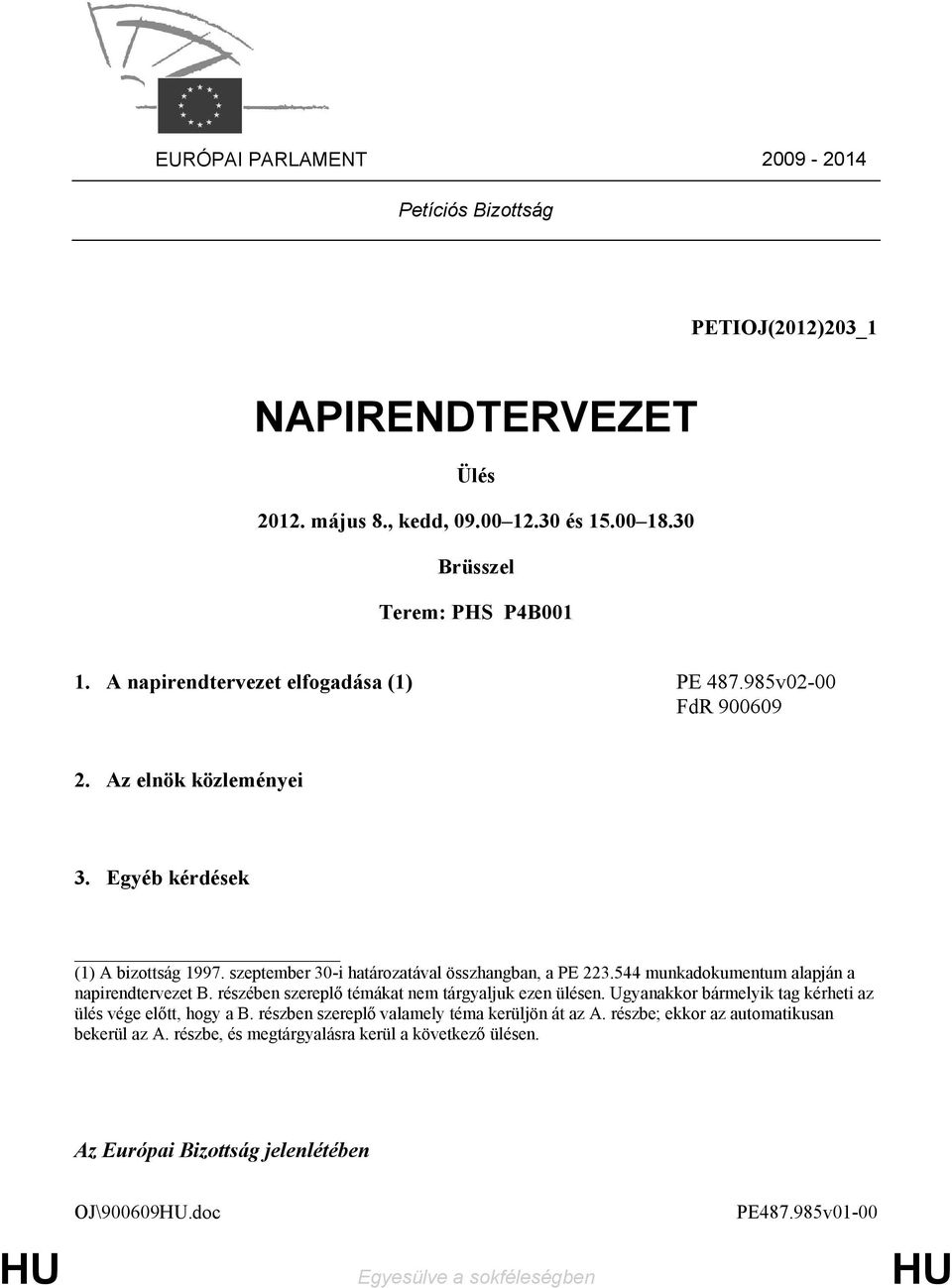 544 munkadokumentum alapján a napirendtervezet B. részében szereplő témákat nem tárgyaljuk ezen ülésen. Ugyanakkor bármelyik tag kérheti az ülés vége előtt, hogy a B.