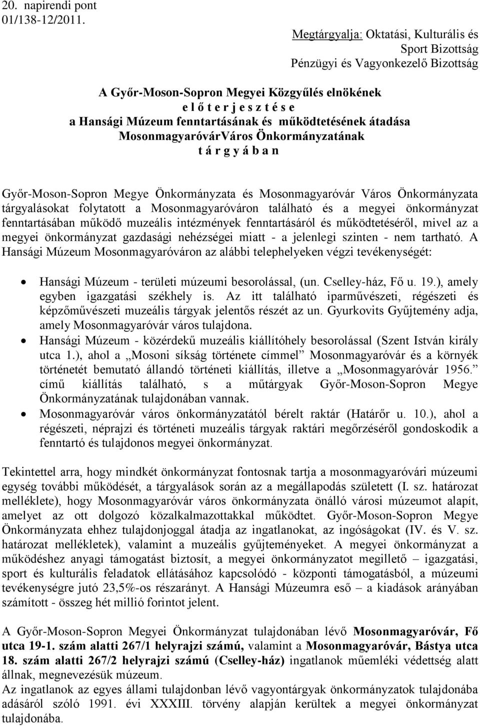 működtetésének átadása MosonmagyaróvárVáros Önkormányzatának t á r g y á b a n Győr-Moson-Sopron Megye Önkormányzata és Mosonmagyaróvár Város Önkormányzata tárgyalásokat folytatott a