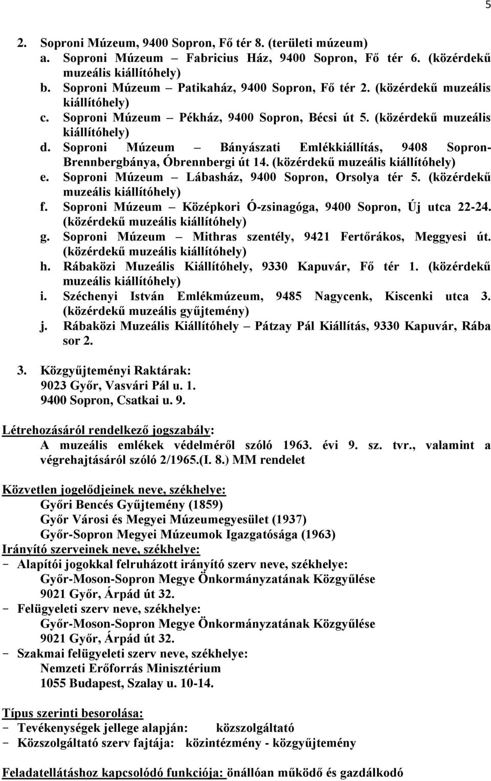 Soproni Múzeum Bányászati Emlékkiállítás, 9408 Sopron- Brennbergbánya, Óbrennbergi út 14. (közérdekű muzeális kiállítóhely) e. Soproni Múzeum Lábasház, 9400 Sopron, Orsolya tér 5.