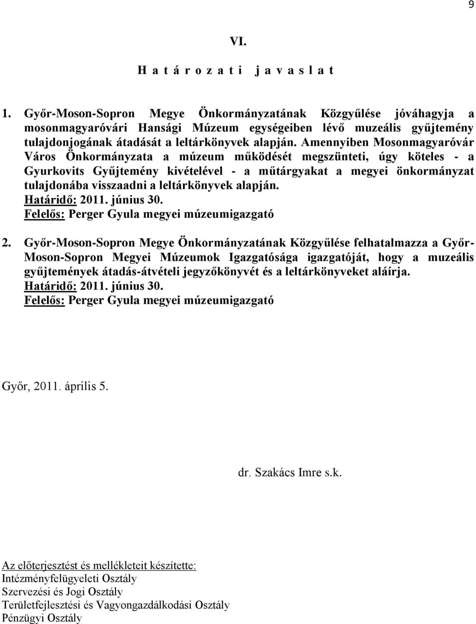 Amennyiben Mosonmagyaróvár Város Önkormányzata a múzeum működését megszünteti, úgy köteles - a Gyurkovits Gyűjtemény kivételével - a műtárgyakat a megyei önkormányzat tulajdonába visszaadni a