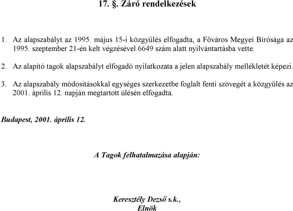 3. Az alapszabály módosításokkal egységes szerkezetbe foglalt fenti szövegét a közgyűlés az 2001. április 12.