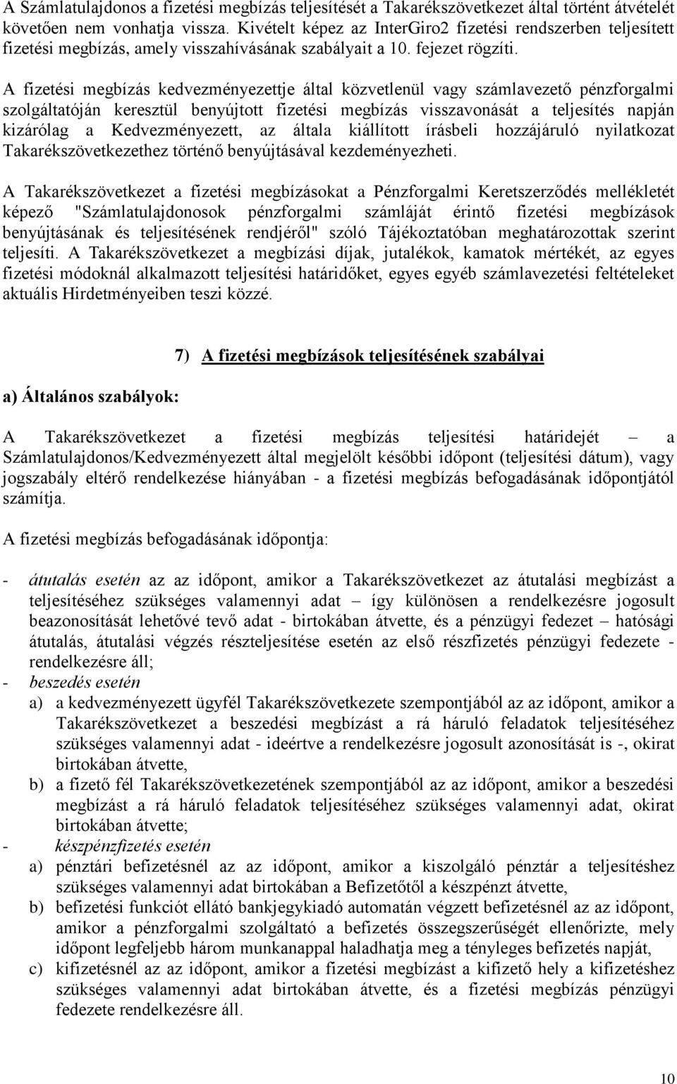 A fizetési megbízás kedvezményezettje által közvetlenül vagy számlavezető pénzforgalmi szolgáltatóján keresztül benyújtott fizetési megbízás visszavonását a teljesítés napján kizárólag a