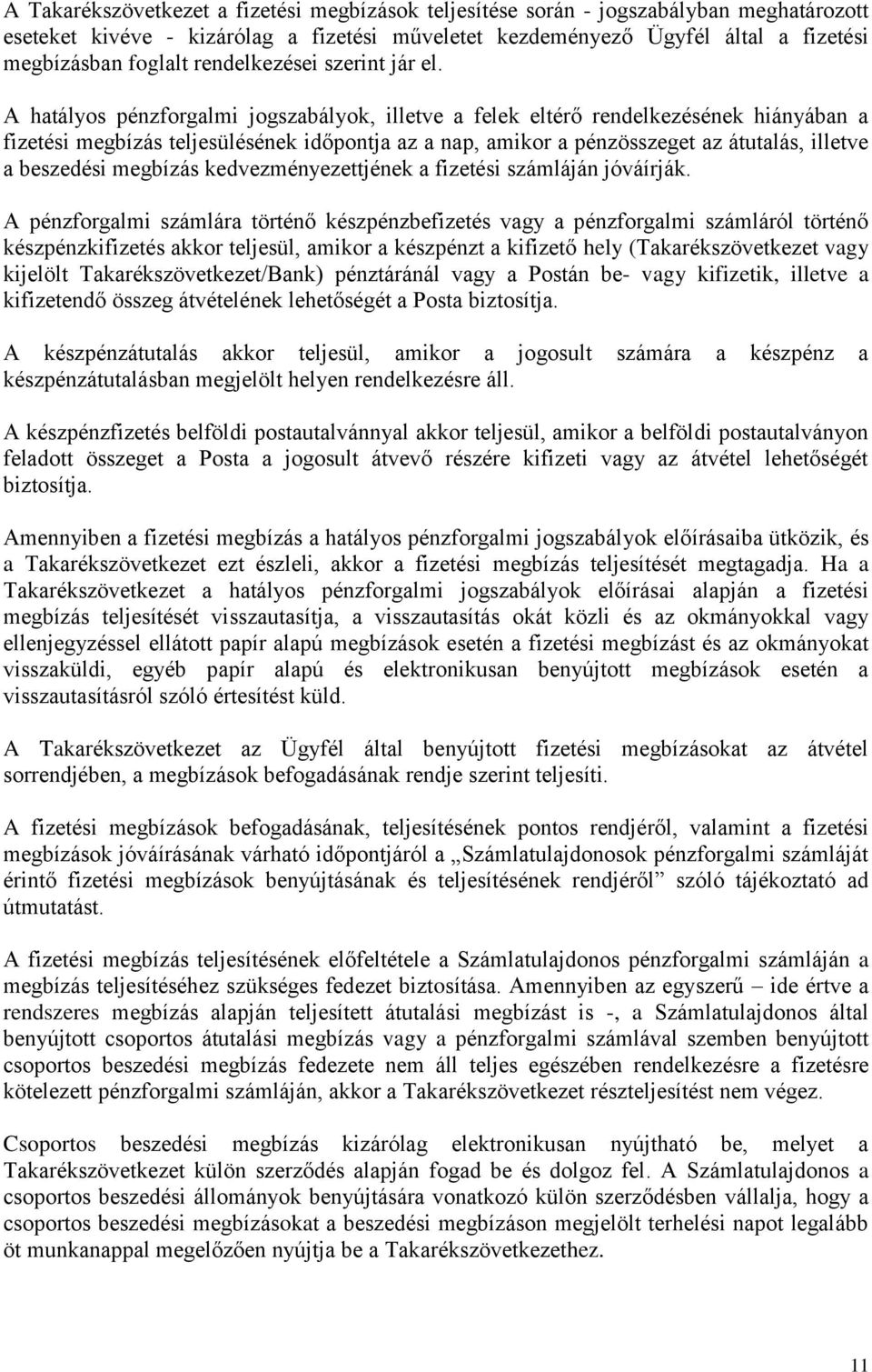 A hatályos pénzforgalmi jogszabályok, illetve a felek eltérő rendelkezésének hiányában a fizetési megbízás teljesülésének időpontja az a nap, amikor a pénzösszeget az átutalás, illetve a beszedési