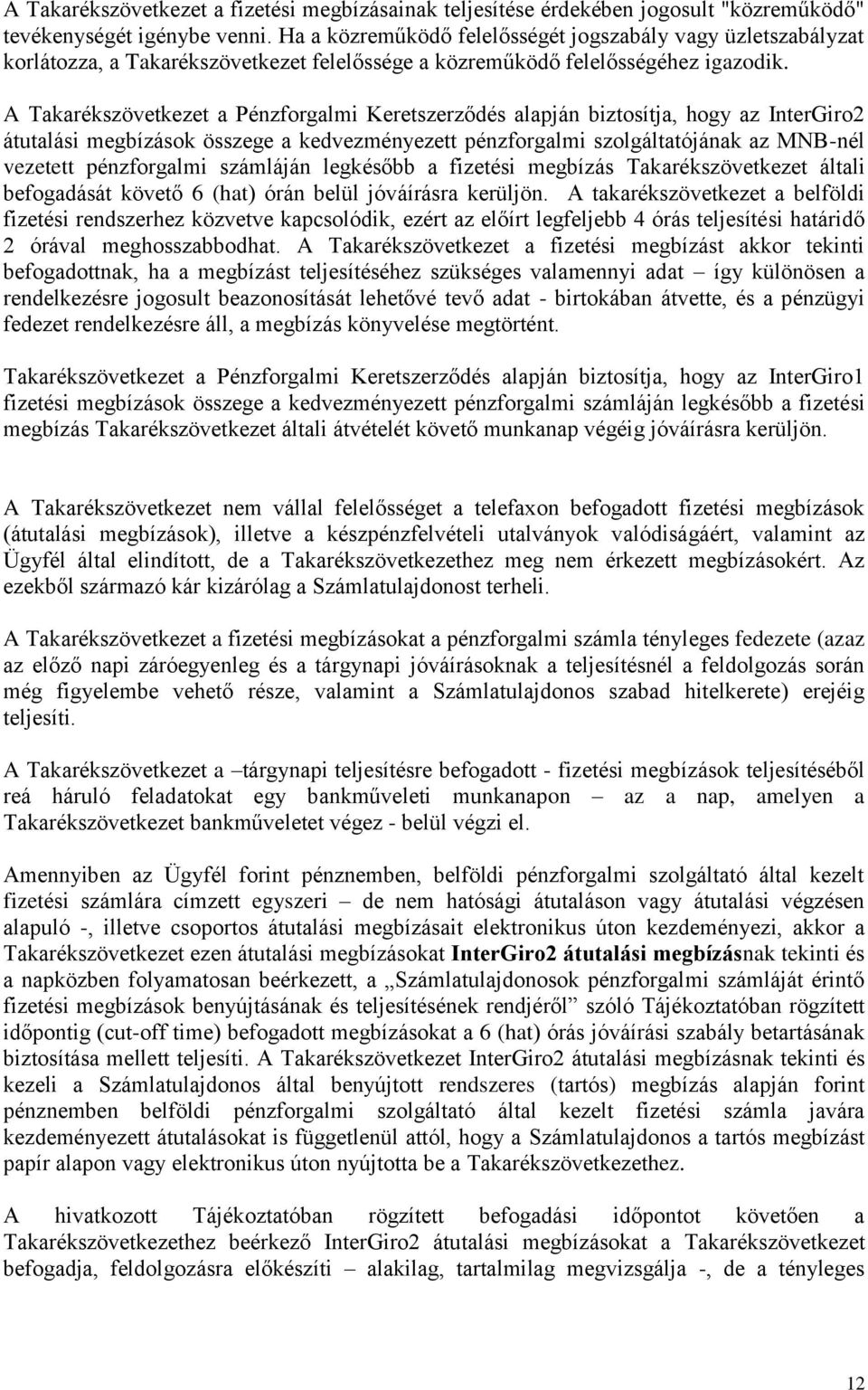 A Takarékszövetkezet a Pénzforgalmi Keretszerződés alapján biztosítja, hogy az InterGiro2 átutalási megbízások összege a kedvezményezett pénzforgalmi szolgáltatójának az MNB-nél vezetett pénzforgalmi