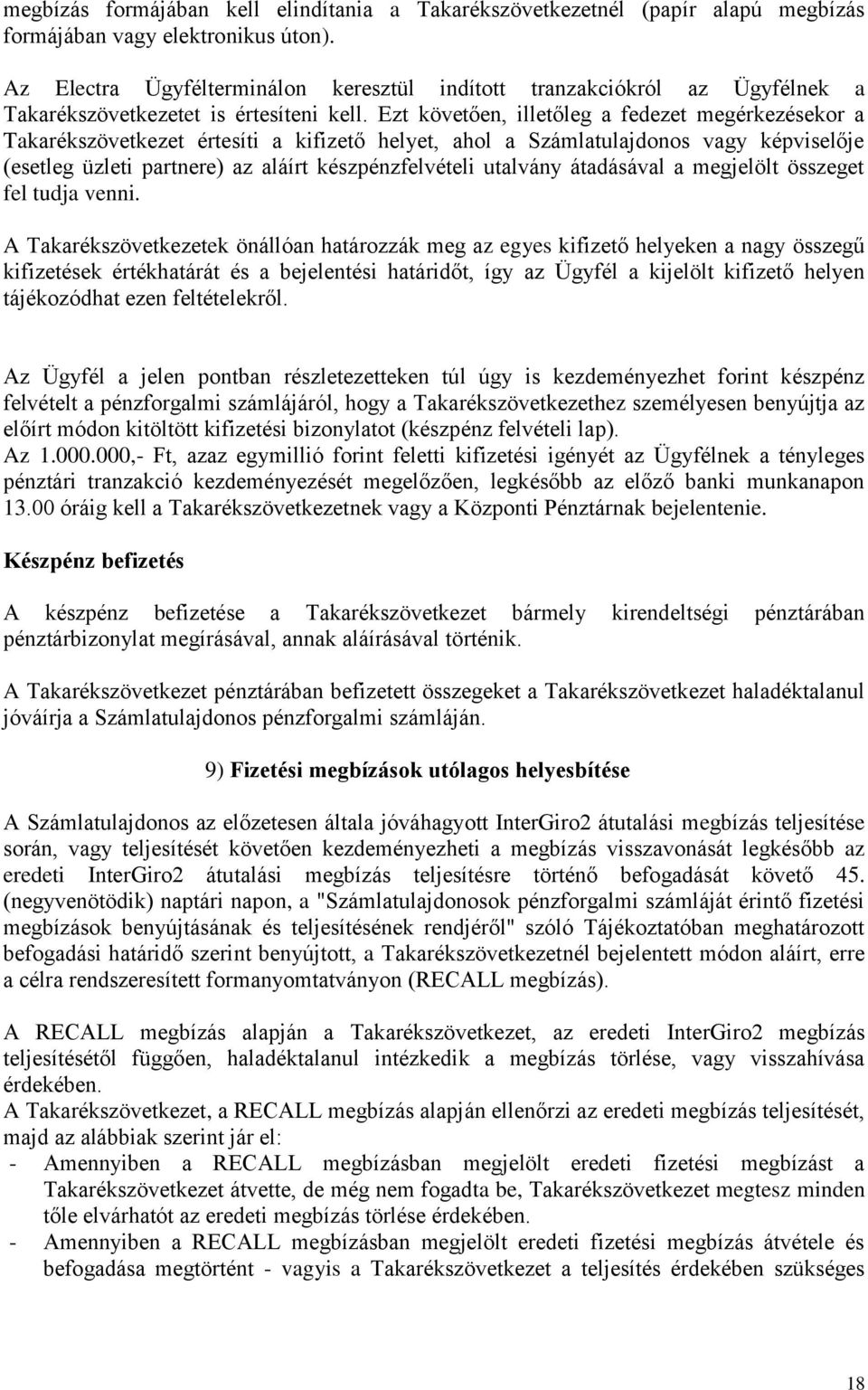 Ezt követően, illetőleg a fedezet megérkezésekor a Takarékszövetkezet értesíti a kifizető helyet, ahol a Számlatulajdonos vagy képviselője (esetleg üzleti partnere) az aláírt készpénzfelvételi